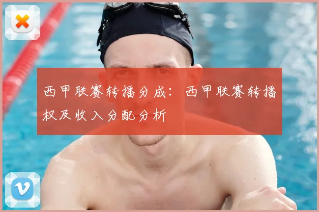 西甲联赛转播分成:西甲联赛转播权及收入分配分析